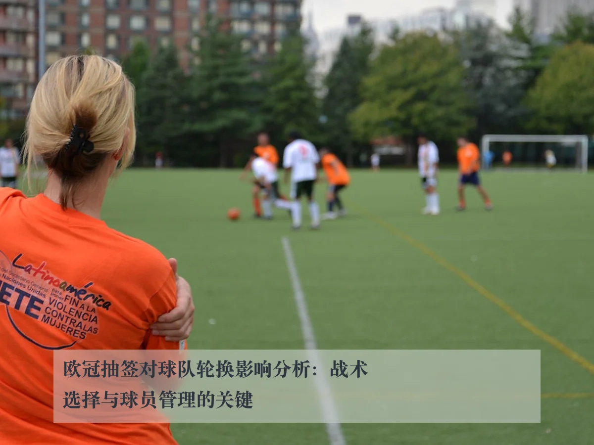 欧冠抽签对球队轮换影响分析：战术选择与球员管理的关键
